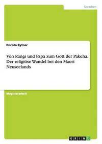 bokomslag Von Rangi und Papa zum Gott der Pakeha. Der religiöse Wandel bei den Maori Neuseelands