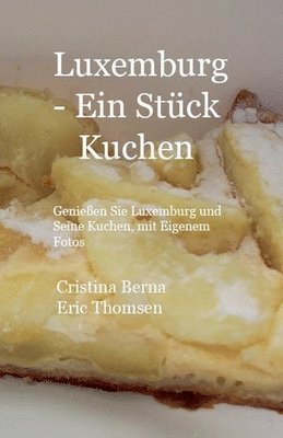 bokomslag Luxemburg - ein Stck Kuchen Genieen Sie Luxemburg und seine Kuchen, mit eigenen Fotos