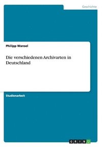 bokomslag Die verschiedenen Archivarten in Deutschland