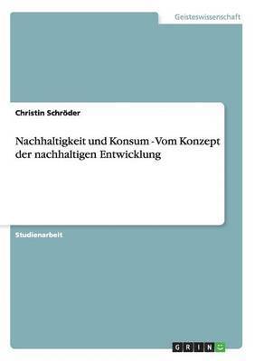 Nachhaltigkeit Und Konsum - Vom Konzept Der Nachhaltigen Entwicklung 1