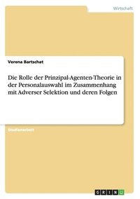 bokomslag Die Rolle Der Prinzipal-Agenten-Theorie in Der Personalauswahl Im Zusammenhang Mit Adverser Selektion Und Deren Folgen