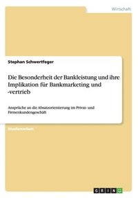 bokomslag Die Besonderheit der Bankleistung und ihre Implikation fr Bankmarketing und -vertrieb