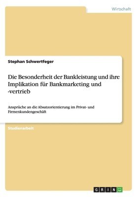 Die Besonderheit der Bankleistung und ihre Implikation fr Bankmarketing und -vertrieb 1