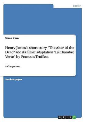 bokomslag Henry James's Short Story the Altar of the Dead and Its Filmic Adaptation La Chambre Verte by Francois Truffaut