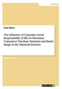 bokomslag The Influence of Corporate Social Responsibility (Csr) on Taiwanese Consumers' Purchase Intention and Brand Image in the Diamond Industry