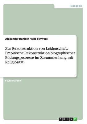 Zur Rekonstruktion von Leidenschaft. Empirische Rekonstruktion biographischer Bildungsprozesse im Zusammenhang mit Religisitt 1