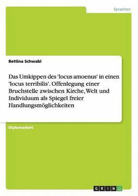 bokomslag Das Umkippen Des 'Locus Amoenus' in Einen 'Locus Terribilis'. Die Bruchstelle Zwischen Kirche, Welt Und Individuum ALS Spiegel Freier Handlungsmoglichkeiten