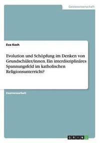 bokomslag Evolution und Schpfung im Denken von Grundschler/innen. Ein interdisziplinres Spannungsfeld im katholischen Religionsunterricht?