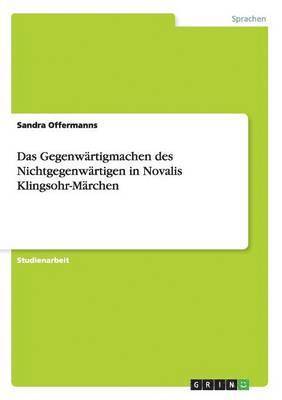 bokomslag Das Gegenwartigmachen Des Nichtgegenwartigen in Novalis Klingsohr-Marchen