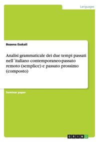 bokomslag Analisi Grammaticale Dei Due Tempi Passati Nellitaliano Contemporaneo-Passato Remoto (Semplice) E Passato Prossimo (Composto)