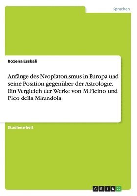 bokomslag Anfnge des Neoplatonismus in Europa und seine Position gegenber der Astrologie. Ein Vergleich der Werke von M.Ficino und Pico della Mirandola