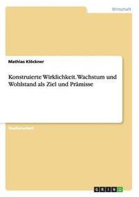 bokomslag Konstruierte Wirklichkeit. Wachstum und Wohlstand als Ziel und Prmisse