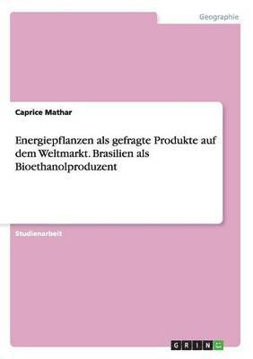 bokomslag Energiepflanzen ALS Gefragte Produkte Auf Dem Weltmarkt. Brasilien ALS Bioethanolproduzent