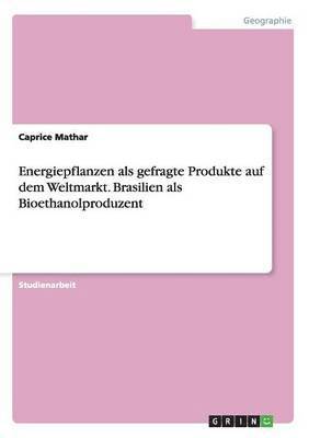 Caprice Mathar - Energiepflanzen als gefragte Produkte auf dem Weltmarkt. Brasilien als Bioethanolproduzent, Häftad
