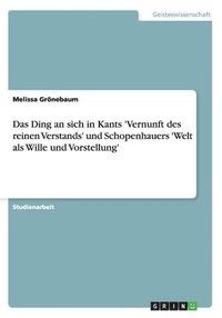 bokomslag Das Ding an sich in Kants 'Vernunft des reinen Verstands' und Schopenhauers 'Welt als Wille und Vorstellung'