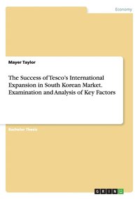 bokomslag The Success of Tesco's International Expansion in South Korean Market. Examination and Analysis of Key Factors