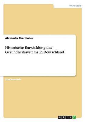 bokomslag Historische Entwicklung des Gesundheitssystems in Deutschland