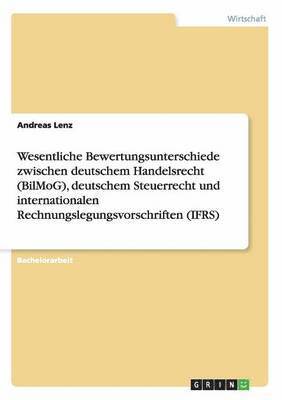 bokomslag Wesentliche Bewertungsunterschiede zwischen deutschem Handelsrecht (BilMoG), deutschem Steuerrecht und internationalen Rechnungslegungsvorschriften (IFRS)