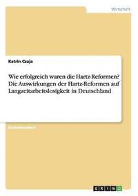 bokomslag Wie erfolgreich waren die Hartz-Reformen? Die Auswirkungen der Hartz-Reformen auf Langzeitarbeitslosigkeit in Deutschland
