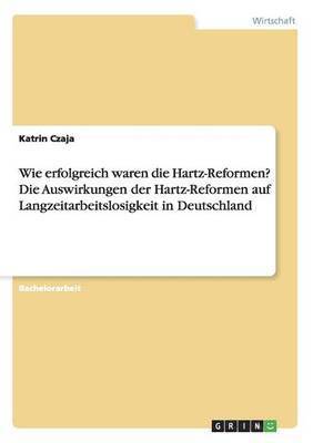 bokomslag Wie erfolgreich waren die Hartz-Reformen? Die Auswirkungen der Hartz-Reformen auf Langzeitarbeitslosigkeit in Deutschland