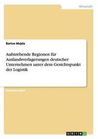 bokomslag Aufstrebende Regionen fr Auslandsverlagerungen deutscher Unternehmen unter dem Gesichtspunkt der Logistik