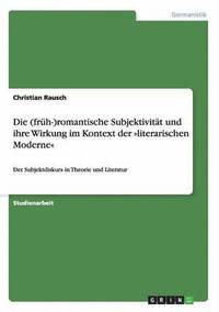 bokomslag Die (frh-)romantische Subjektivitt und ihre Wirkung im Kontext der literarischen Moderne