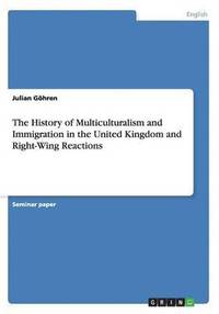bokomslag The History of Multiculturalism and Immigration in the United Kingdom and Right-Wing Reactions