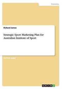 bokomslag Strategic Sport Marketing Plan for Australian Institute of Sport