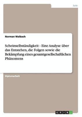 bokomslag Scheinselbstandigkeit - Eine Analyse uber das Entstehen, die Folgen sowie die Bekampfung eines gesamtgesellschaftlichen Phanomens