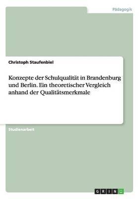 Konzepte Der Schulqualitat in Brandenburg Und Berlin. Ein Theoretischer Vergleich Anhand Der Qualitatsmerkmale 1