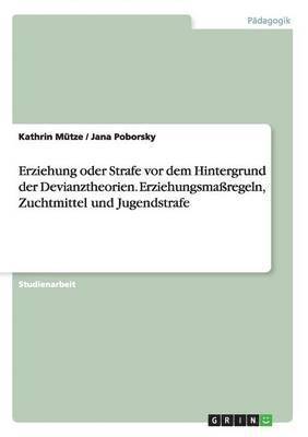 bokomslag Erziehung oder Strafe vor dem Hintergrund der Devianztheorien. Erziehungsmaßregeln, Zuchtmittel und Jugendstrafe