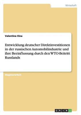 Entwicklung deutscher Direktinvestitionen in der russischen Automobilindustrie und ihre Beeinflussung durch den WTO-Beitritt Russlands 1