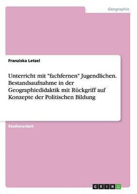 Unterricht mit "fachfernen" Jugendlichen. Bestandsaufnahme in der Geographiedidaktik mit Rückgriff auf Konzepte der Politischen Bildung