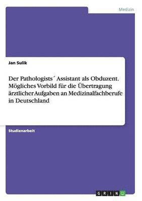 Pathologists´ Assistant als Obduzent. Mögliches Vorbild für die Übertragung ärztlicher Aufgaben an Medizinalfachberufe in Deutschland