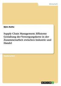 bokomslag Supply Chain Management. Effiziente Gestaltung der Versorgungskette in der Zusammenarbeit zwischen Industrie und Handel
