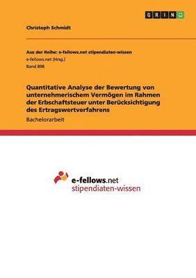 Christoph Schmidt - Quantitative Analyse der Bewertung von unternehmerischem Vermögen im Rahmen der Erbschaftsteuer unter Berücksichtigung des Ertragswertverfahrens, Häftad