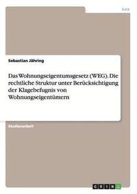 bokomslag Das Wohnungseigentumsgesetz (WEG). Die rechtliche Struktur unter Bercksichtigung der Klagebefugnis von Wohnungseigentmern