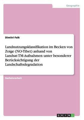 Landnutzungsklassifikation Im Becken Von Zoige (No-Tibet) Anhand Von Landsat-TM-Aufnahmen Unter Besonderer Berucksichtigung Der Landschaftsdegradation 1