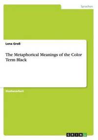 bokomslag The Metaphorical Meanings of the Color Term Black