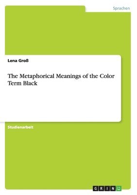 Lena Groß - Metaphorical Meanings of the Color Term Black, Häftad