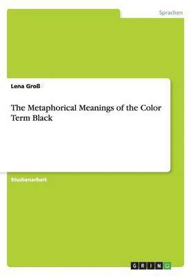 Lena Groß - Metaphorical Meanings of the Color Term Black, Häftad