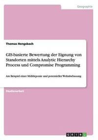 bokomslag GIS-Basierte Bewertung Der Eignung Von Standorten Mittels Analytic Hierarchy Process Und Compromise Programming