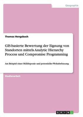 GIS-Basierte Bewertung Der Eignung Von Standorten Mittels Analytic Hierarchy Process Und Compromise Programming 1