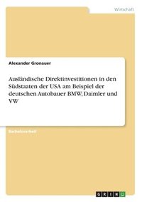 bokomslag Auslndische Direktinvestitionen in den Sdstaaten der USA am Beispiel der deutschen Autobauer BMW, Daimler und VW