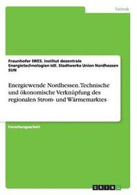 bokomslag Energiewende Nordhessen. Technische und oekonomische Verknupfung des regionalen Strom- und Warmemarktes