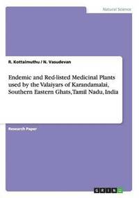 bokomslag Endemic and Red-Listed Medicinal Plants Used by the Valaiyars of Karandamalai, Southern Eastern Ghats, Tamil Nadu, India