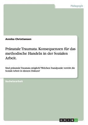 Annika Christiansen - Pränatale Traumata. Konsequenzen für das methodische Handeln in der Sozialen Arbeit., Häftad