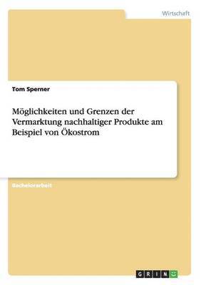 bokomslag Moeglichkeiten und Grenzen der Vermarktung nachhaltiger Produkte am Beispiel von OEkostrom