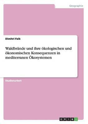 Dimitri Falk - Waldbrände und ihre ökologischen und ökonomischen Konsequenzen in mediterranen Ökosystemen, Häftad