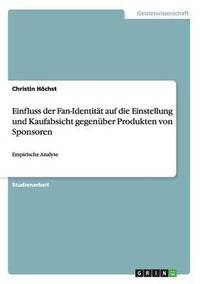 bokomslag Einfluss der Fan-Identität auf die Einstellung und Kaufabsicht gegenüber Produkten von Sponsoren